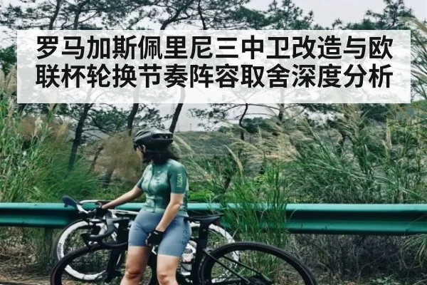 罗马加斯佩里尼三中卫改造与欧联杯轮换节奏阵容取舍深度分析